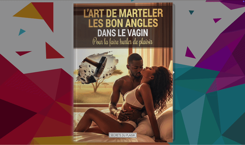 L’art de marteler les bons angles dans le vagin pour la faire hurler de plaisir